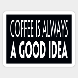 Coffee Is Always A Good Idea Sticker